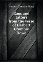 Rags and Tatters from the Verse of Herbert Crombie Howe 1355166039 Book Cover