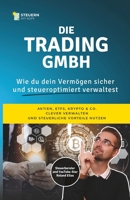 Die Trading GmbH: Wie du dein Vermögen sicher und steueroptimiert verwaltest (German Edition) B0F4D5G3RM Book Cover