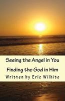 Seeing the Angel in You...Finding the God in Him.: Revised Edition 1492199346 Book Cover
