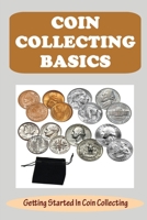 Coin Collecting Basics: Getting Started In Coin Collecting B09K1WTLJ8 Book Cover