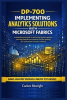 DP-700 Implementing Analytics Solutions with Microsoft: A Comprehensive Guide to Optimizing Big Data Pipelines, Securing OneLake Environments,and ... Associate Credential. (The Caelum Protocol) B0GRTPNP6X Book Cover