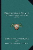 Kensington Palace, the Birthplace of the Queen, Illustrated. Being an Historical Guide to the State Rooms, Pictures, and Gardens. 1166159760 Book Cover