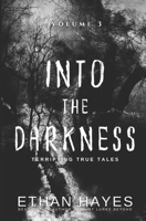 Into the Darkness: Terrifying True Tales: Volume 3 1953462200 Book Cover