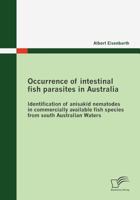 Occurrence Of Intestinal Fish Parasites In Australia: Identification Of Anisakid Nematodes In Commercially Available Fish Species From South Australian Waters 3836680181 Book Cover