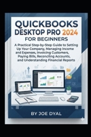 QUICKBOOKS DESKTOP PRO 2024 FOR BEGINNERS: A Guide to Setting Up Your Company, Managing Income and Expenses, Invoicing Customers, Paying Bills, ... Financial Report (Quick books Starter Pack) B0HHS4YZ7Y Book Cover