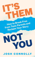 It's Them, Not You: How to Break Free from Toxic Parents and Reclaim Your Story 1785044842 Book Cover
