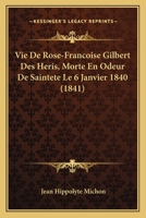 Vie De Rose-Francoise Gilbert Des Heris, Morte En Odeur De Saintete Le 6 Janvier 1840 (1841) 1160268827 Book Cover