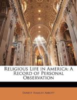 Religious Life in America: A Record of Personal Observation 1357973454 Book Cover