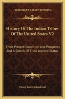 History Of The Indian Tribes Of The United States V2: Their Present Condition And Prospects And A Sketch Of Their Ancient Status 1162980478 Book Cover
