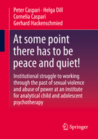 At some point there has to be peace and quiet!: Institutional struggle to working through the past of sexual violence and abuse of power at an ... analytical child and adolescent psychotherapy 3658397845 Book Cover
