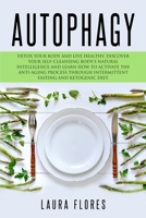 Autophagy: Detox your Body and Live Healthy. Discover your Self-Cleansing Body's Natural Intelligence and Learn How to Activate the Anti-Aging Process through Intermittent Fasting and Ketogenic Diet 1670853632 Book Cover