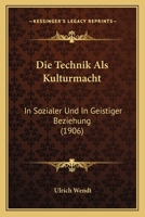 Die Technik ALS Kulturmacht in Sozialer Und in Geistiger Beziehung: Eine Studie 114463217X Book Cover