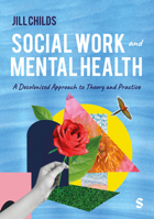 Social Work and Mental Health: A Decolonised Approach to Theory and Practice 1529602602 Book Cover