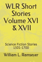 WLR Short Stories Volume XVI & XVII: Science Fiction Stories 1501-1700 (Over the Adrenaline Edge Collection) B084P85DSV Book Cover