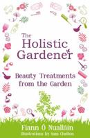 The Holistic Gardener: Beauty Treatments from the Garden 1781176116 Book Cover