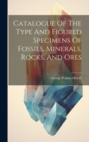 Catalogue Of The Type And Figured Specimens Of Fossils, Minerals, Rocks, And Ores 102102404X Book Cover