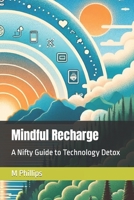 Mindful Recharge: A Nifty Guide to Technology Detox (Nifty Guides) B0CN45R32T Book Cover