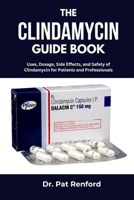 THE CLINDAMYCIN GUIDE BOOK: Uses, Dosage, Side Effects, and Safety of Clindamycin for Patients and Professionals B0FJLZQD63 Book Cover