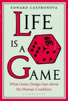 Life Is a Game: What Game Design Says about the Human Condition 1501360612 Book Cover
