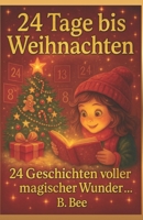 24 Tage bis Weihnachten – 24 Geschichten voller magischer Wunder: Ein Adventskalenderbuch voller Herz, Wärme und Weihnachtszauber – zum Vorlesen, Kuscheln und Träumen für kleine und große Herzen B0FVZF8T14 Book Cover