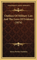 Outlines of Military Law and the Laws of Evidence 1104247488 Book Cover