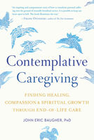 Contemplative Caregiving: Finding Healing, Compassion, and Spiritual Growth through End-of-Life Care 1611807042 Book Cover