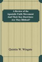 A Review of the Apostolic Faith Movement and Their Key Doctrines: Are They Biblical? 1937064492 Book Cover