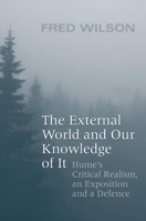The External World and Our Knowledge of It: Humes Critical Realism, an Exposition and a Defence (Toronto Studies in Philosophy) 0802097642 Book Cover