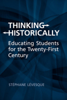Thinking Historically: Educating Students for the 21st Century 1442610999 Book Cover