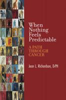 When Nothing Feels Predictable: A Path Through Cancer 0578358921 Book Cover