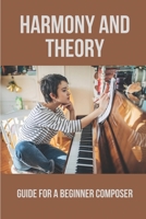 Harmony And Theory: Guide For A Beginner Composer: Basic Harmony Theory B096TRXQ4N Book Cover
