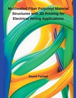 Multiwalled Fiber Polyvinyl Material Structures with 3D Printing for Electrical Wiring Applications B0DPR93HVQ Book Cover