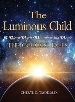 The Luminous Child: A Tale of Myth, Metaphor and Magic: The Goddess Falls 1956373608 Book Cover
