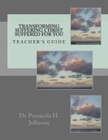 Transforming Suffering Christ Suffered for You: Teacher's Guide 1539090701 Book Cover