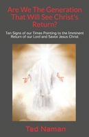 Are We The Generation That Will See Christ's Return?: Ten Signs of our Times Pointing to the Imminent Return of our Lord and Savior Jesus Christ 109229239X Book Cover