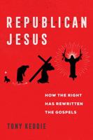 Republican Jesus: How the Right Has Rewritten the Gospels 0520356233 Book Cover