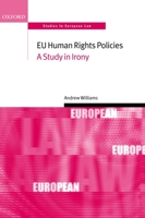 EU Human Rights Policies: A Study in Irony (Oxford Studies in European Law) 0199268967 Book Cover