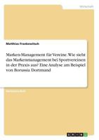 Marken-Management Fur Vereine. Wie Sieht Das Markenmanagement Bei Sportvereinen in Der Praxis Aus? Eine Analyse Am Beispiel Von Borussia Dortmund 3668252394 Book Cover