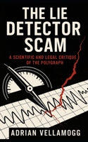 The Lie Detector Scam: A Scientific and Legal Critique of the Polygraph B0FNX27F4C Book Cover
