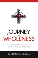 Journey Into Wholeness: A Strategy to Partner With God’s Heart to Walk Into Wholeness. 1483594750 Book Cover