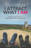 I Attract What I Am: Transform Failure Into an Orgasmically Joyful Life & Business 1542999928 Book Cover