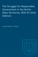 The Struggle for Responsible Government in the North-West Territories, 1870-97 0802063276 Book Cover