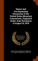 Report and accompanying documents of the United States Monetary Commission, organized under joint resolution of August 15, 1876 .. 1286033381 Book Cover