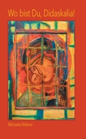 Wo bist Du Didaskalia!: Einblicke und Gedanken 3754349392 Book Cover