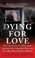 Dying for Love: The True Story of a Millionaire Dentist, his Unfaithful Wife, and the Affair that Ended in Murder 0312381697 Book Cover