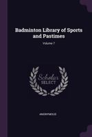 Badminton Library of Sports and Pastimes, Volume 7 1378571371 Book Cover