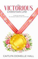 The Victorious Christian Life: A step-by-step guide for Christian ladies to live victoriously B0GN2G42WY Book Cover