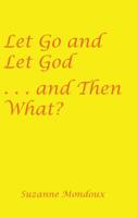 Let Go and Let God ... and Then What? 1982225645 Book Cover