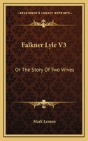 Falkner Lyle V3: Or The Story Of Two Wives 0548311803 Book Cover