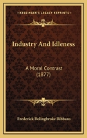 Industry And Idleness: A Moral Contrast (1877) 1104095211 Book Cover